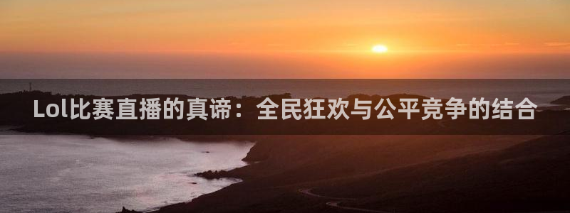 熊猫熊猫歌曲：Lol比赛直播的真谛：全民狂欢与公平竞争的结合