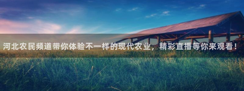 熊猫直播免费视频：河北农民频道带你体验不一样的现代农业，精彩直播等你来观看！