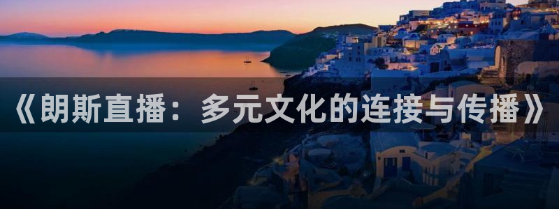 熊猫体育app下载：《朗斯直播：多元文化的连接与传播》